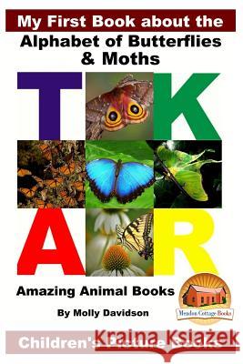 My First Book about the Alphabet of Butterflies & Moths - Amazing Animal Books - Children's Picture Books Molly Davidson John Davidson Mendon Cottage Books 9781533500281 Createspace Independent Publishing Platform - książka