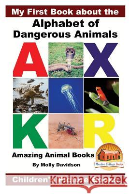 My First Book about the Alphabet of Dangerous Animals - Amazing Animal Books - Children's Picture Books Molly Davidson John Davidson Mendon Cottage Books 9781532766466 Createspace Independent Publishing Platform - książka