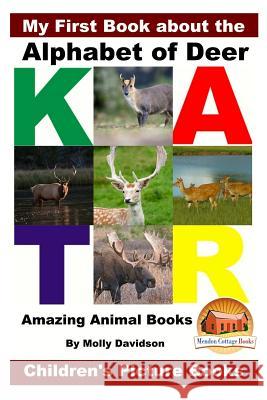 My First Book about the Alphabet of Deer - Amazing Animal Books - Children's Picture Books Molly Davidson John Davidson Mendon Cottage Books 9781533500632 Createspace Independent Publishing Platform - książka