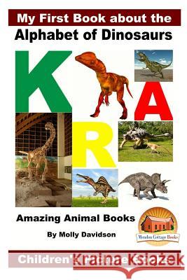 My First Book about the Alphabet of Dinosaurs - Amazing Animal Books - Children's Picture Books Molly Davidson John Davidson Mendon Cottage Books 9781532766664 Createspace Independent Publishing Platform - książka