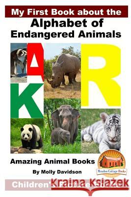 My First Book about the Alphabet of Endangered Animals - Amazing Animal Books - Children's Picture Molly Davidson John Davidson Mendon Cottage Books 9781530604838 Createspace Independent Publishing Platform - książka