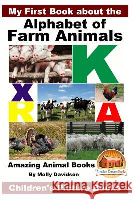 My First Book about the Alphabet of Farm Animals - Amazing Animal Books - Children's Picture Books Molly Davidson John Davidson Mendon Cottage Books 9781530605606 Createspace Independent Publishing Platform - książka