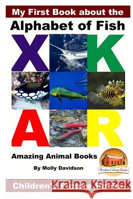 My First Book about the Alphabet of Fish - Amazing Animal Books - Children's Picture Books Molly Davidson John Davidson Mendon Cottage Books 9781530973972 Createspace Independent Publishing Platform - książka