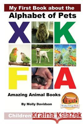 My First Book about the Alphabet of Pets - Amazing Animal Books - Children's Picture Books Molly Davidson John Davidson Mendon Cottage Books 9781530572441 Createspace Independent Publishing Platform - książka