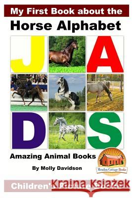 My First Book about the Horse Alphabet - Amazing Animal Books - Children's Picture Books Molly Davidson John Davidson Mendon Cottage Books 9781530606764 Createspace Independent Publishing Platform - książka