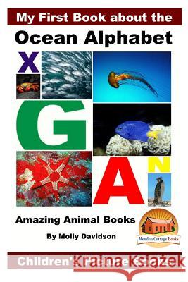 My First Book about the Ocean Alphabet - Amazing Animal Books - Children's Picture Books Molly Davidson John Davidson Mendon Cottage Books 9781522852506 Createspace Independent Publishing Platform - książka