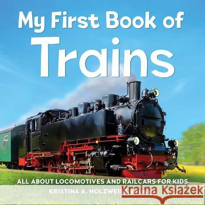 My First Book of Trains: All about Locomotives and Railcars for Kids Kristina A. Holzweiss 9781685394950 Rockridge Press - książka
