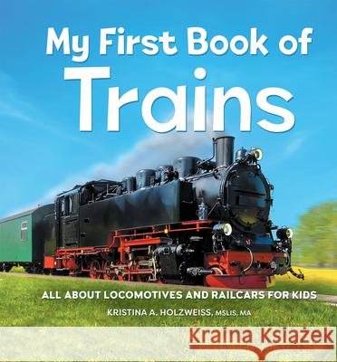 My First Book of Trains: All about Locomotives and Railcars for Kids Kristina A. Holzweiss 9781685396411 Rockridge Press - książka