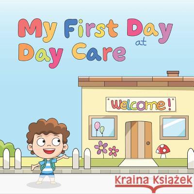My First Day at Day Care: A Fun, Colorful Children's Picture Book about Starting Day Care Jes Vp Janelle McGuinness 9780995382299 McG Ventures Pty, Limited - książka