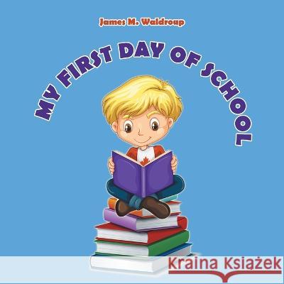 My First Day of School James M Waldroup 9781669840572 Xlibris Us - książka