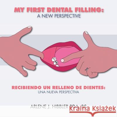 My First Dental Filling: a New Perspective: Recibiendo Un Relleno De Dientes: Una Nueva Perspectiva Hibbler Rda Bs, Arlene J. 9781425151157 Trafford Publishing - książka