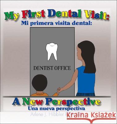 My First Dental Visit: A New Perspective: Mi Primera Visita Dental: Una Nueva Perspectiva Bs Arlene J. Hibble 9781425103071 Trafford Publishing - książka