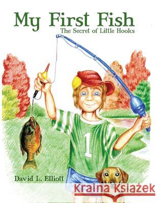 My First Fish: The Secret of Little Hooks David L. Elliott Michael Swaim 9781492136149 Createspace - książka