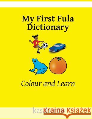 My First Fula Dictionary: Colour and Learn Kasahorow 9781987448474 Createspace Independent Publishing Platform - książka
