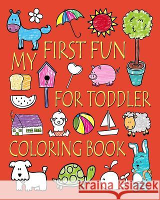 My First Fun for Toddler Coloring Book: Easy Coloring Books for Toddlers: Kids Ages 2-4, 4-8, Boys, Girls, Fun Early Learning Ellie An 9781546527237 Createspace Independent Publishing Platform - książka
