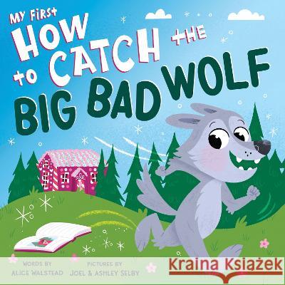 My First How to Catch the Big Bad Wolf Alice Walstead Joel And Ashley Selby 9781728261492 Sourcebooks Wonderland - książka