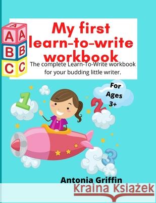 My first learn to write workbook: Amazing Learn to write book for Boys & Girls with easy tracing instructions for toddlers aged 3-5 mainly Pen Control, Line Tracing, Shapes, Alphabet, Numbers, Sight W Antonia Griffin 9781257879526 Lulu.com - książka