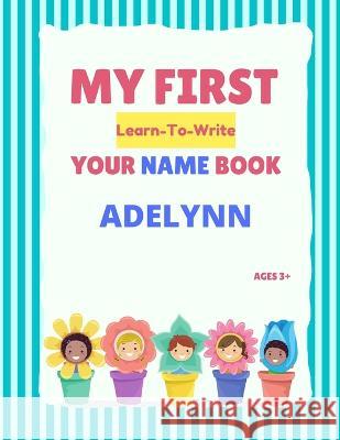 My First Learn-To-Write Your Name Book: Adelynn Alexa Hellstrom 9798848844498 Independently Published - książka