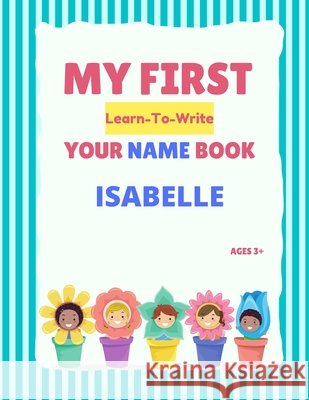 My First Learn-To-Write Your Name Book: Isabelle Alexa Hellstrom 9798745906367 Independently Published - książka