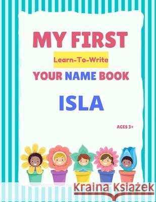 My First Learn-To-Write Your Name Book: Isla Alexa Hellstrom 9798745890307 Independently Published - książka