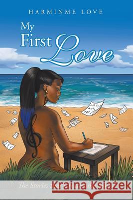 My First Love: The Stories that Created the Songs Harminme Love 9781524688882 Authorhouse - książka