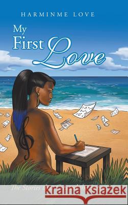 My First Love: The Stories That Created the Songs Harminme Love 9781524688899 Authorhouse - książka