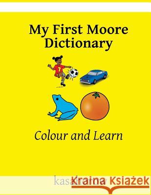 My First Moore Dictionary: Colour and Learn Kasahorow 9781718644502 Createspace Independent Publishing Platform - książka
