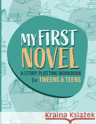 My First Novel: A Story Plotting Workbook for Tweens & Teens B E Padgett, Brittany Tucker 9798986162997 Emerald Forest Books - książka