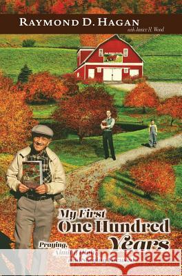 My First One Hundred Years: Praying, Aiming High and Staying Focused Raymond D. Hagan Janice H. Wood 9780692359228 Janice H. Wood - książka