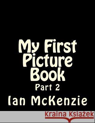 My First Picture Book: Part 2 Ian McKenzie 9781982047825 Createspace Independent Publishing Platform - książka