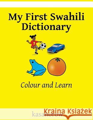 My First Swahili Dictionary: Colour and Learn Kasahorow 9781537420394 Createspace Independent Publishing Platform - książka