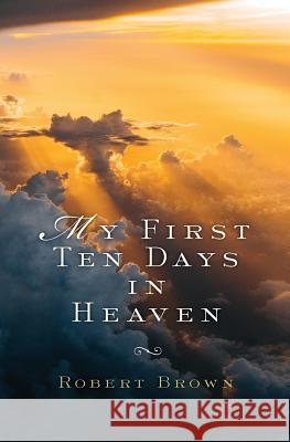 My First Ten Days in Heaven Robert Brown 9780983676836 Denro Classics - książka