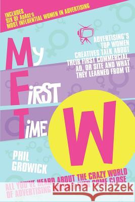 My First Time W: Advertising's Top Women Creatives Talk About Their First Commercial, Ad, or Site and What They Learned from it Phil Growick 9781780922997 MX Publishing - książka