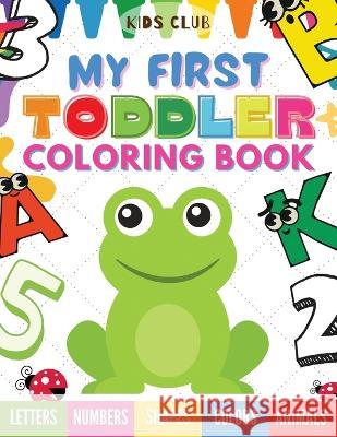 My First Toddler Coloring Book: Fun With Numbers; Letters; Shapes, Colors and Animals! Kids Club 9781690437604 Kids Club - książka