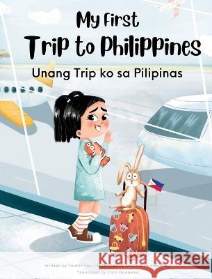 My First Trip to Philippines: Bilingual Tagalog-English Children's Book Yeonsil Yoo Anastasiya Halionka Cara Madamba 9781738912476 Upfly Books - książka