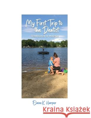 My First Trip to the Dentist: Traditional or Holistic Elaine K. Harper 9781649134622 Dorrance Publishing Co. - książka