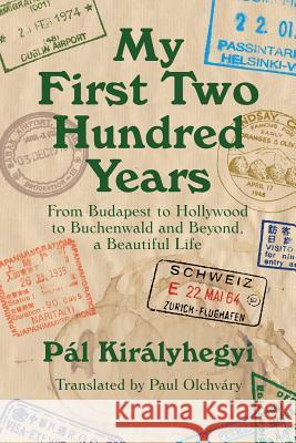 My First Two Hundred Years: From Budapest to Hollywood to Buchenwald and Beyond, a Beautiful Life Pal Kiralyhegyi Paul Olchvary 9780999158715 Anzix Publishing LLC - książka