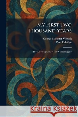 My First Two Thousand Years: The Autobiography of the Wandering Jew Viereck, George Sylvester, Eldridge, Paul 9781025858760 Tradd Street Press - książka