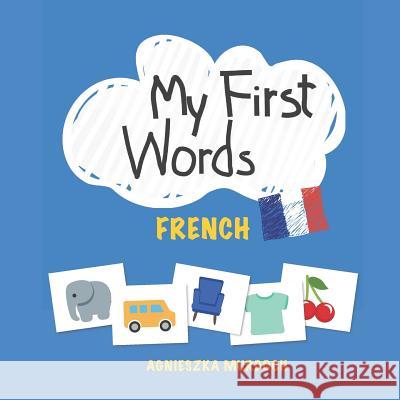 My First Words: French: Teach Your Kids Their First Words in French Agnieszka Murdoch 9781791764036 Independently Published - książka