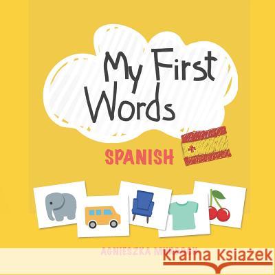 My First Words: Spanish: Teach Your Kids Their First Words in Spanish Agnieszka Murdoch 9781793020765 Independently Published - książka