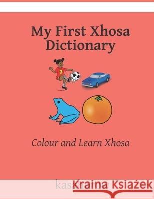 My First Xhosa Dictionary: Colour and Learn Xhosa Kasahorow 9781717533609 Createspace Independent Publishing Platform - książka