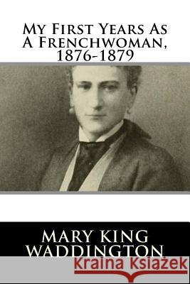 My First Years As A Frenchwoman, 1876-1879 Waddington, Mary King 9781985894792 Createspace Independent Publishing Platform - książka