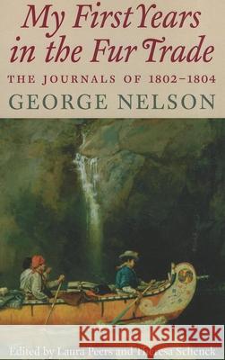 My First Years in the Fur Trade: The Journals of 1802-1804 George Nelson Laura Peers Theresa Schenck 9780873518383 Minnesota Historical Society Press - książka