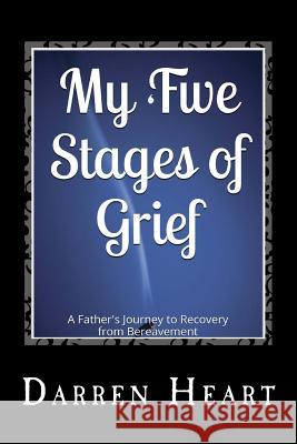 My Five Stages of Grief: A Father's Journey to Recovery from Bereavement Darren Heart 9781499136210 Createspace - książka