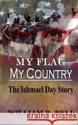 My Flag My Country: The Ishmael Day Story William R. Bell 9781470186692 Createspace - książka