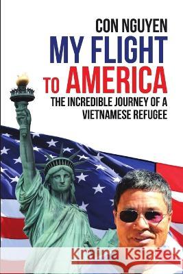My Flight to America: The Incredible Journey of a Vietnamese Refugee Con Nguyen 9781684709144 Lulu Publishing Services - książka