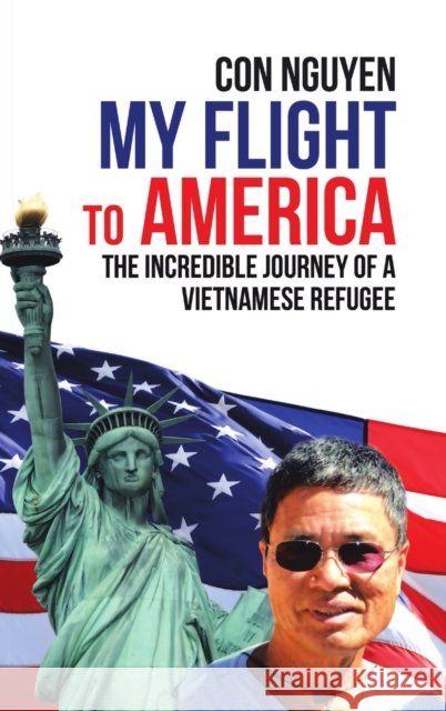 My Flight to America: The Incredible Journey of a Vietnamese Refugee Con Nguyen 9781684709168 Lulu Publishing Services - książka