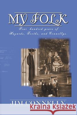 My Folk: Four hundred years of Hazards, Tooths, and Connellys Connelly, James Timothy 9780992454760 James Timothy Connelly - książka