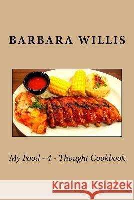 My Food - 4 - Thought Cookbook Barbara Ann Willis 9781987674576 Createspace Independent Publishing Platform - książka