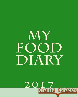 My Food Diary 2017 Health &. Fitness Books 9781541333642 Createspace Independent Publishing Platform - książka